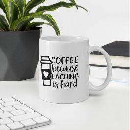 Coffee Because Teaching is Hard